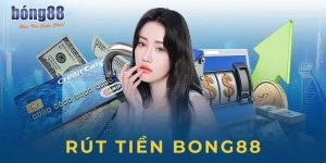 Rút Tiền Bong88 - Hướng Dẫn Từ A Đến Z Cho Tân Binh